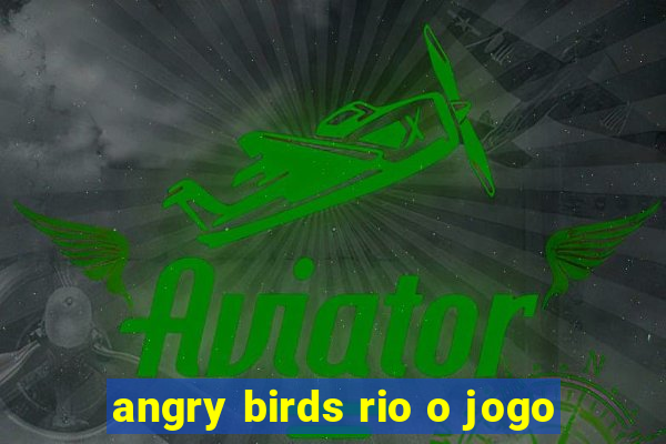 angry birds rio o jogo